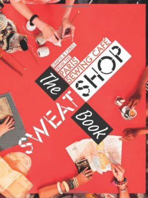 Sweat Shop - The Book: Crafts & Cakes from the Paris Sewing Café,Martena Duss,S