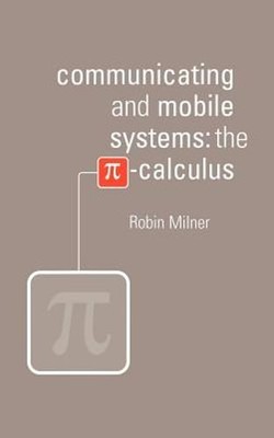 Communicating and Mobile Systems: The Pi Calculus by Robin Milner-Gulland: New