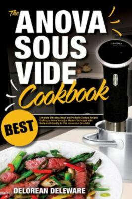 Anova Sous Vide Cookbook: Best Complete Effortless Meals and Perfectly Cooked...