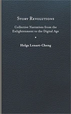 Story Revolutions: Collective Narratives from the Enlightenment to the Digital A