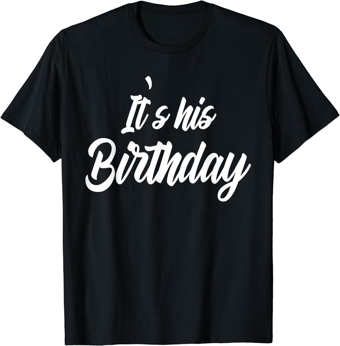 It's His Birthday Funny Bday Party Humor Best Gift Tee T-Shirt