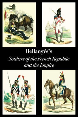 Bellangé s Soldiers of the French Republic and the Empire 1795 - 1814