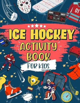 Ice Hockey Activity Book For Kids: The Ultimate Hockey Themed Activity And C...