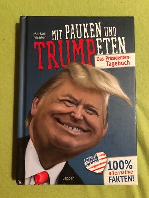 Mit Pauken und Trumpeten   : Das Präsidententagebuch / alternative Fakten Richt