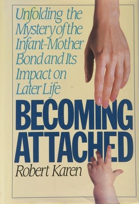 Becoming Attached: Unfolding the Mystery of the Infant-Mother Bond and Its I...