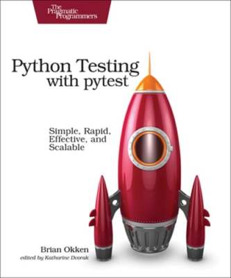 Python Testing with Pytest: Simple, Rapid, Effective, and Scalable by Okken