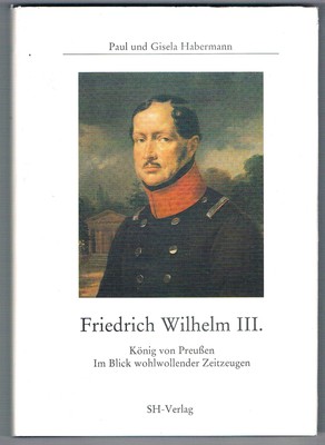 Friedrich Wilhelm III. König von Preußen - Paul & Gisela Habermann