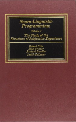 Neuro-Linguistic Programming: Volume I (The Study of the Structure of Subjec...