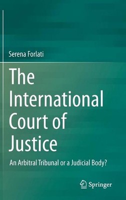 The International Court of Justice: An Arbitral Tribunal or a Judicial Body? by