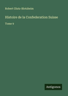 Histoire de la Confederation Suisse Tome 9 Robert Glutz-Blotzheim Taschenbuch