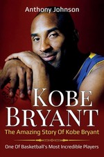 Kobe Bryant: The amazing story of Kobe Bryant - one of basketball's most incredi