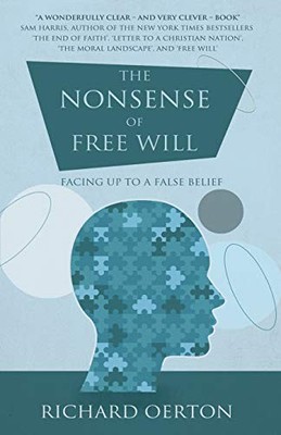 The Nonsense of Free Will: Facing Up..., Richard Oerton