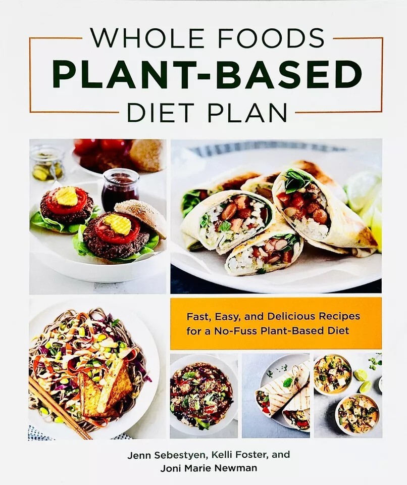 Whole Foods Plant- Based Diet Plan : Fast, Easy, and Delicious Recipes