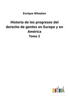 Historia De Los Progresos Del Derecho De Gentes En Europa Y En AméRica Tomo 2