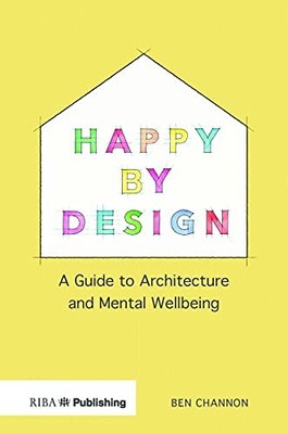 Happy by Design: A Guide to Architecture and Mental Wellbeing,Be
