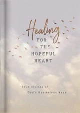 Healing for the Hopeful Heart: True Stories of God's Mysterious Ways