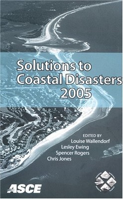 Solutions to Coastal Disasters 2005: Proceedings of the Solutions to Coastal...