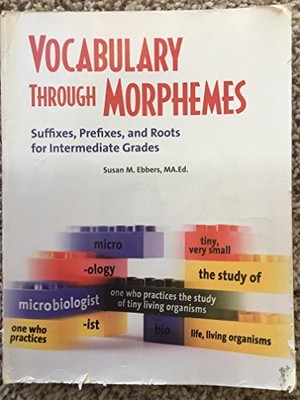 VOCABULARY THROUGH MORPHEMES: SUFFIXES, PREFIXES, AND By Susan M. Ebbers
