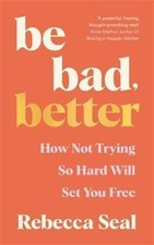 Be Bad, Better, Rebecca Seal,  Paperback