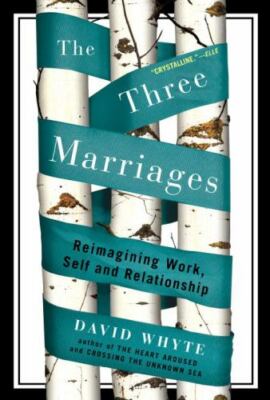 Three Marriages : Reimagining Work, Self and Relationship by David Whyte (2010,