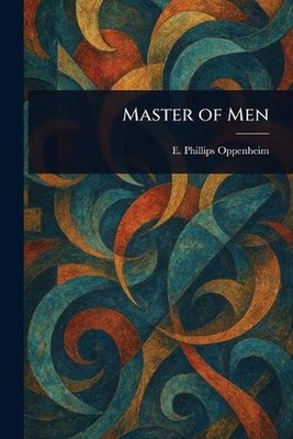Master of Men by E. Phillips (Edward Philli Oppenheim Paperback Book