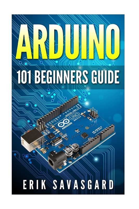 Arduino: 101 Beginners Guide: How to get started with Your Arduino (Tips, Trick