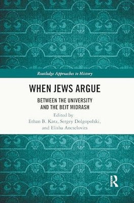 When Jews Argue: Between the University and the Beit Midrash by Katz, Ethan B  
