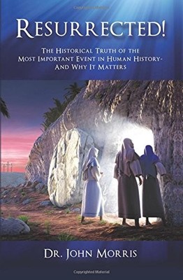 RESURRECTED!: THE HISTORICAL TRUTH OF THE MOST IMPORTANT By John Morris **NEW**