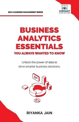 Business Analytics Essentials You Always Wanted to Know: Learn Data Analytics, P