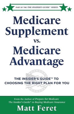 Medicare Supplement vs. Medicare Advantage: The Insider's Guide(TM) to Choosing 