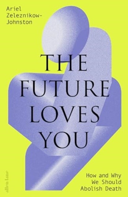 Allen Lane The Future Loves You: How And Why We Should Abolish Death - Image 4
