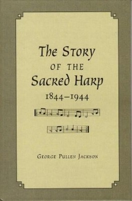 George Pullen Jackso The Story of the Sacred Harp, 1844-194 (Gebundene Ausgabe)