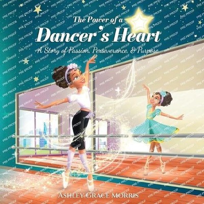 The Power of a Dancer's Heart: A Story of Passion, Perseverance, and Purpose by 