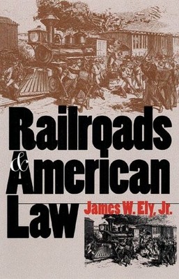 RAILROADS AND AMERICAN LAW By Ely James W. Jr. - Hardcover **BRAND NEW**