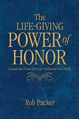 The Life-Giving Power of Honor: Unleash the Power That  -  NEW Rob Packer 2017