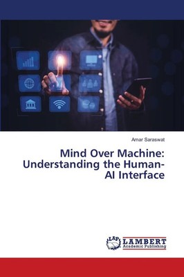 Amar Saraswat | Mind Over Machine: Understanding the Human-AI Interface | Buch