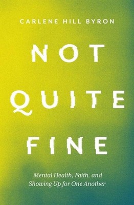 Not Quite Fine: Mental Health, Faith, and Showing Up for One Another by Carlene 