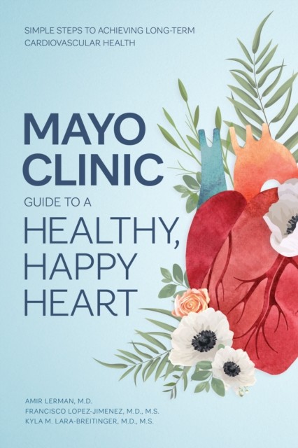 Mayo Clinic Guide to a Healthy Happy Heart by Dr. Amir Lerman M.D. HARDBACK