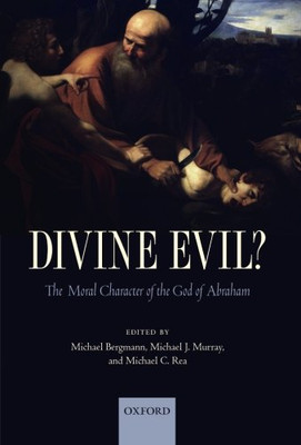 DIVINE EVIL?:MORAL CHARACTER OF THE GOD OF ABRAHAM... - BERGMANN, Michael
