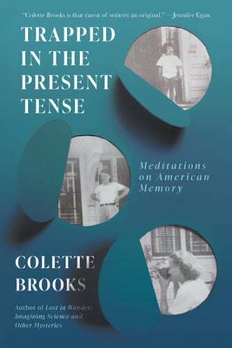 Trapped in the Present Tense: Meditations on American Memory by Colette Brooks