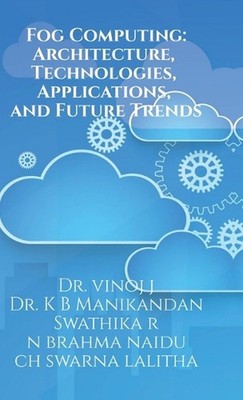 Fog Computing: Architecture, Technologies, Applications, and Future Trends: Fog