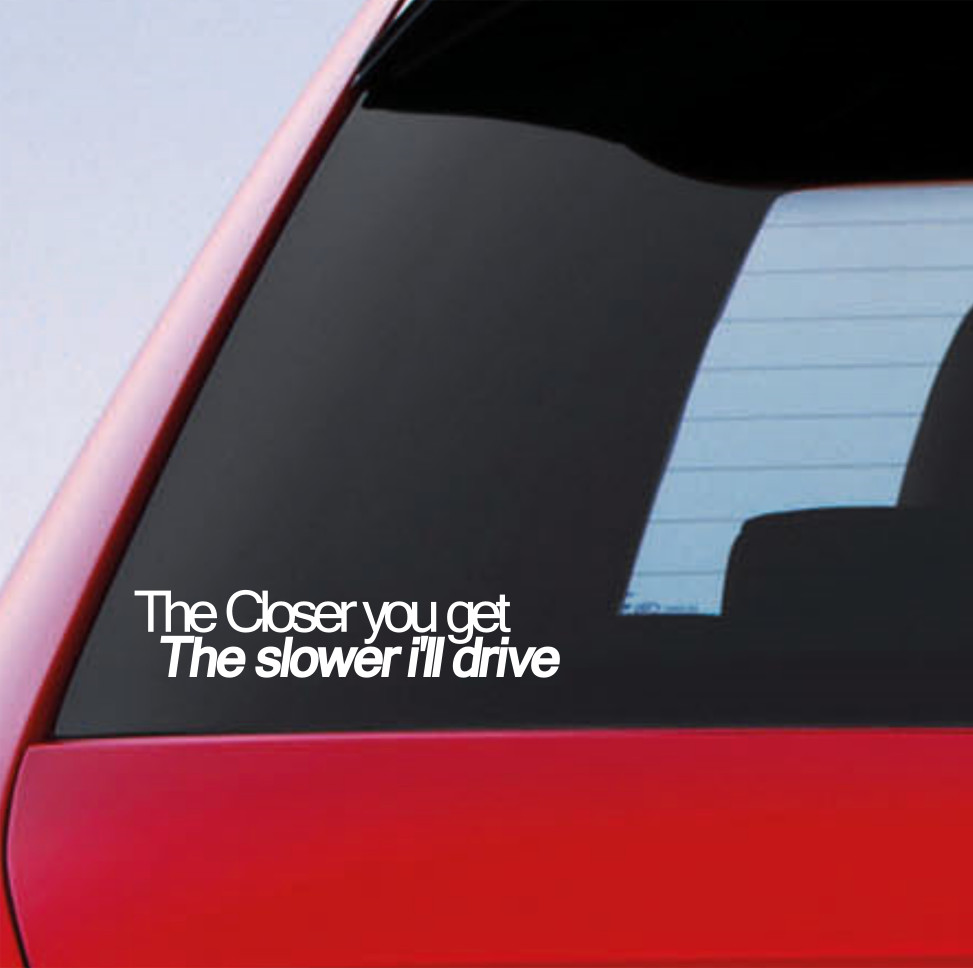 The Closer You Get The Slower I Drive Funny Car Camper Decal Caravan Sticker
