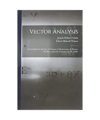 Vector Analysis: A Text-Book for the Use of Students of Mathematics & Physics: F