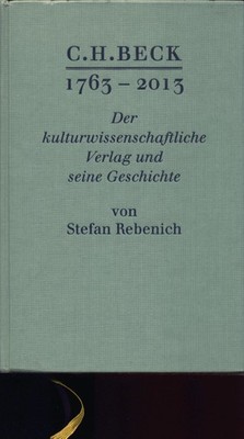 C. H. Beck 1763 - 2013 Der kulturwissenschaftliche Verlag und seine Geschichte M