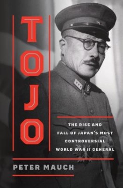 Tojo The Rise And Fall Of Japans Most