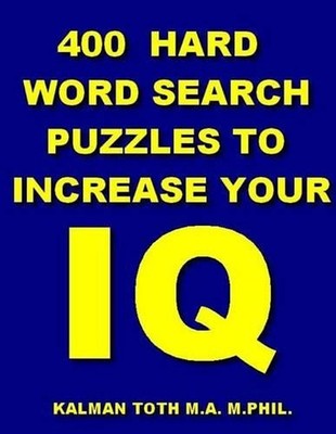 400 Hard Word Search Puzzles To Increase Your IQ by Kalman Toth M.A.M. Phil (Eng