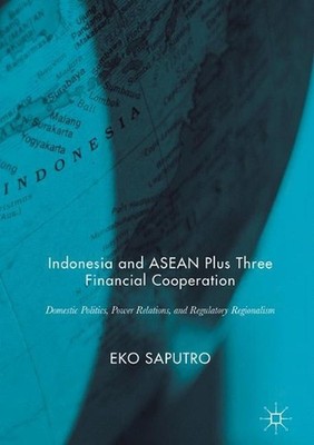 Indonesia and ASEAN Plus Three Financial Cooperation: Domestic Politics, Power R