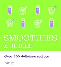 Smoothies and Juices : Over 200 Delicious Recipes Paperback Hamly