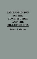 Robert J. Morgan | James Madison On The Constitution And The Bill Of Rights