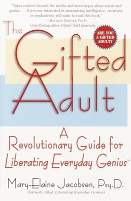 The Gifted Adult: A Revolutionary Guide for Liberating Everyday Genius(tm) by M